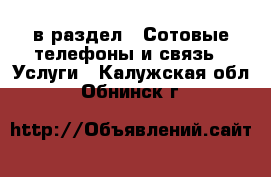  в раздел : Сотовые телефоны и связь » Услуги . Калужская обл.,Обнинск г.